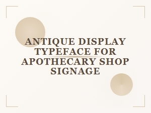Antique Display Typeface for Apothecary Shop Signage