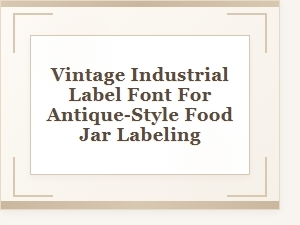 Vintage Industrial Font for Antique Food Jar Labels