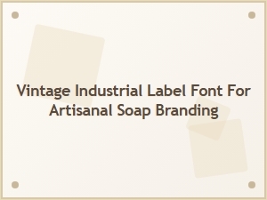 Vintage Industrial Font for Artisanal Soap Labels