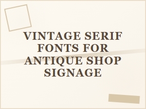 Vintage Serif Fonts for Antique Shop Signage